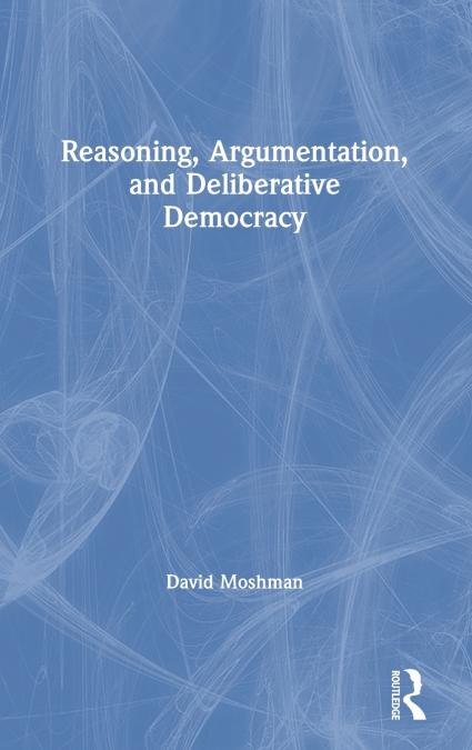 Reasoning, Argumentation, and Deliberative Democracy