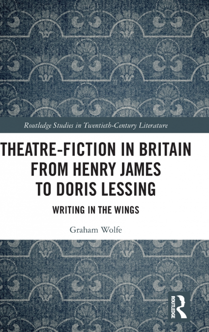 Theatre-Fiction in Britain from Henry James to Doris Lessing