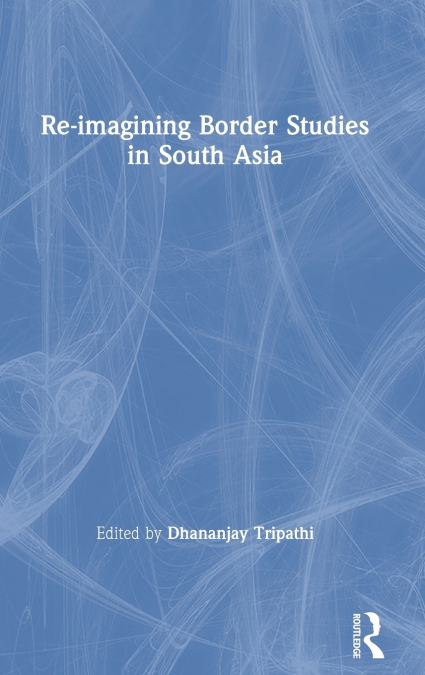 Re-imagining Border Studies in South Asia