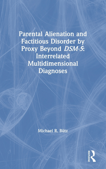 Parental Alienation and Factitious Disorder by Proxy Beyond DSM-5