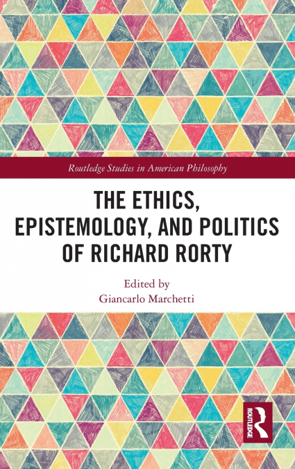 The Ethics, Epistemology, and Politics of Richard Rorty