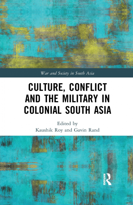 Culture, Conflict and the Military in Colonial South Asia