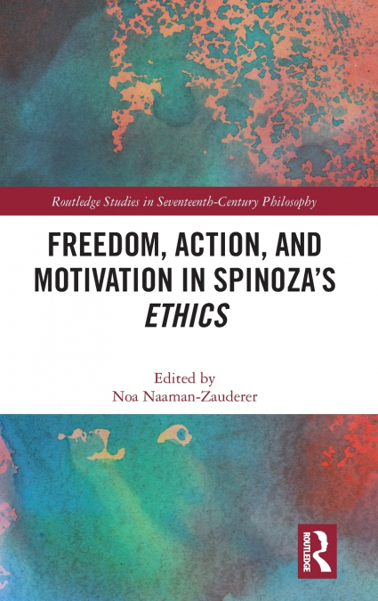 Freedom, Action, and Motivation in Spinoza’s 'Ethics'