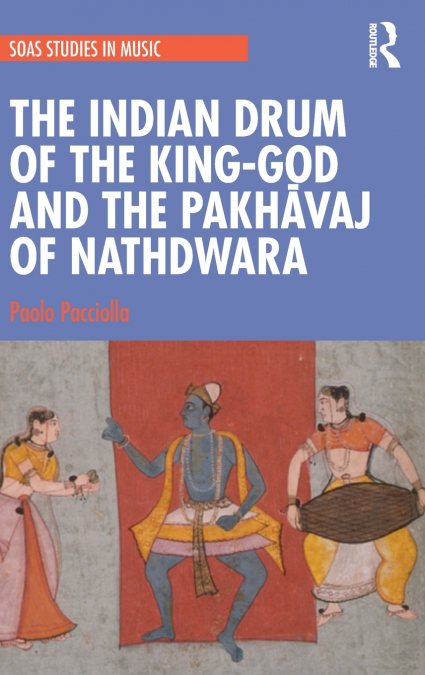 The Indian Drum of the King-God and the Pakhāvaj of Nathdwara