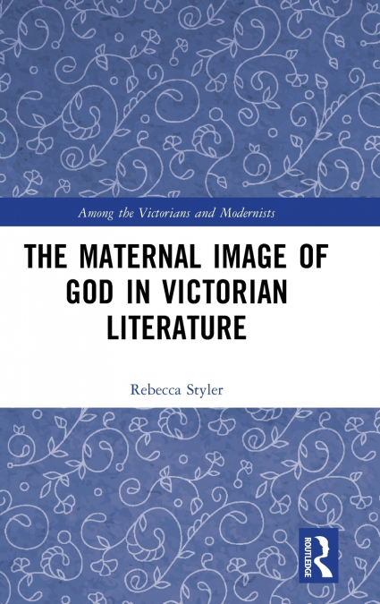 The Maternal Image of God in Victorian Literature