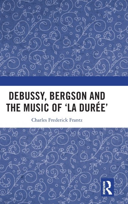 Debussy, Bergson and the Music of ’la duree’