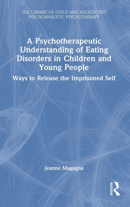 A Psychotherapeutic Understanding of Eating Disorders in Children and Young People