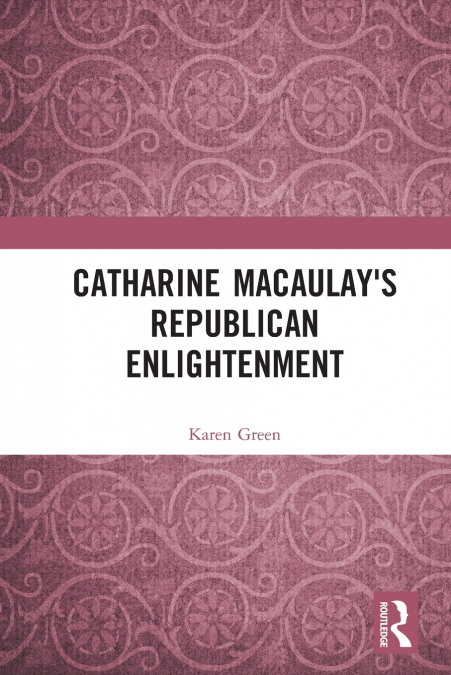 Catharine Macaulay’s Republican Enlightenment