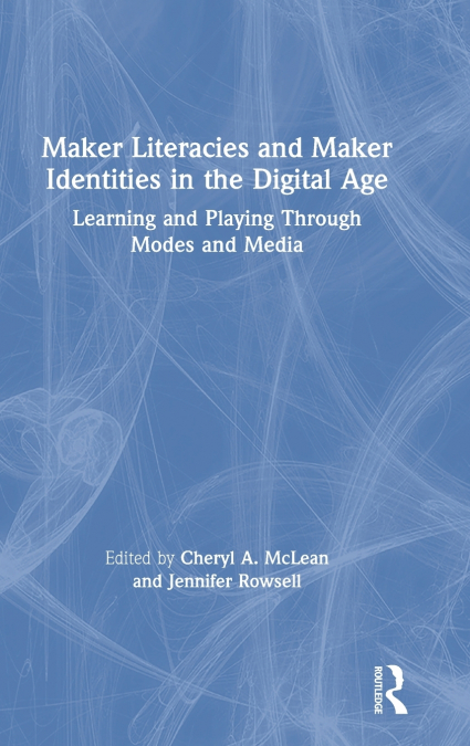 Maker Literacies and Maker Identities in the Digital Age