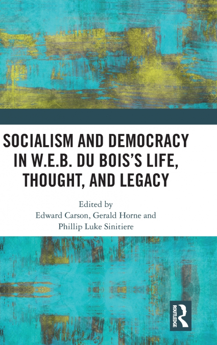 Socialism and Democracy in W.E.B. Du Bois’s Life, Thought, and Legacy