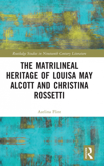 The Matrilineal Heritage of Louisa May Alcott and Christina Rossetti