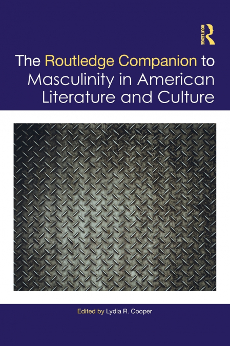 The Routledge Companion to Masculinity in American Literature and Culture
