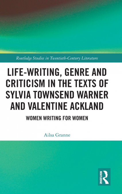 Life-Writing, Genre and Criticism in the Texts of Sylvia Townsend Warner and Valentine Ackland