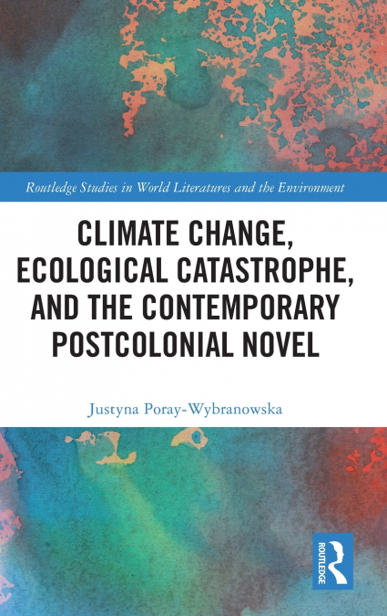 Climate Change, Ecological Catastrophe, and the Contemporary Postcolonial Novel