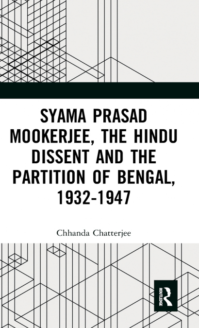 Syama Prasad Mookerjee, the Hindu Dissent and the Partition of Bengal, 1932-1947