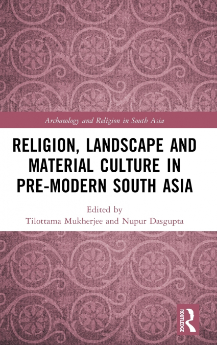Religion, Landscape and Material Culture in Pre-modern South Asia