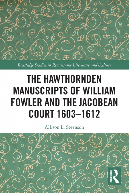 The Hawthornden Manuscripts of William Fowler and the Jacobean Court 1603-1612