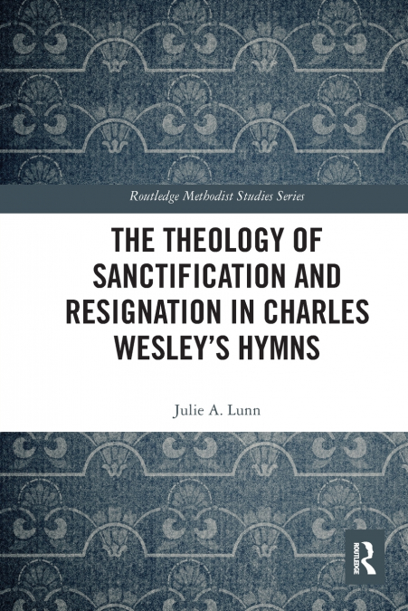 The Theology of Sanctification and Resignation in Charles Wesley’s Hymns