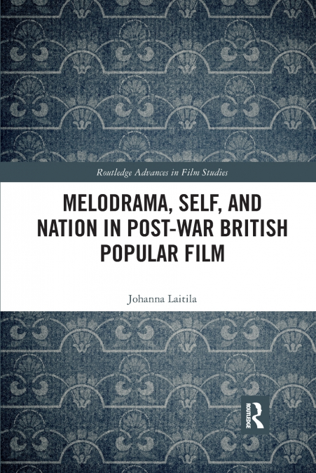 Melodrama, Self and Nation in Post-War British Popular Film