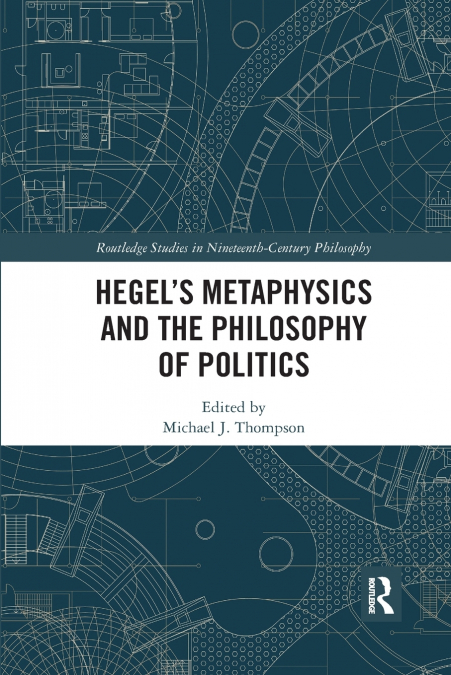 Hegel’s Metaphysics and the Philosophy of Politics