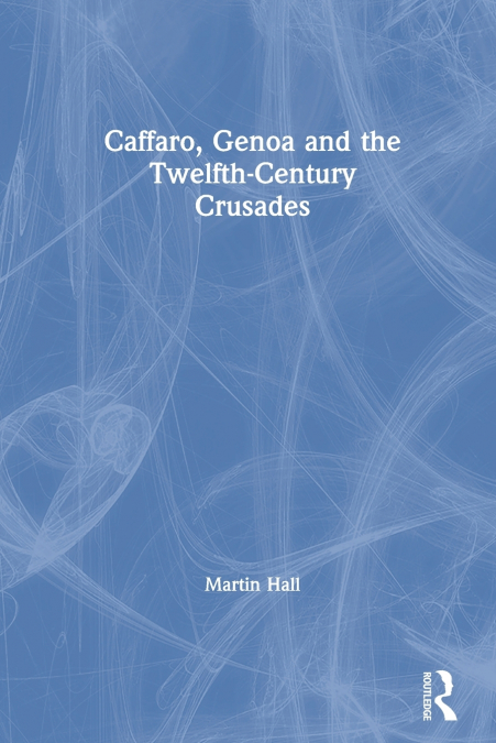 Caffaro, Genoa and the Twelfth-Century Crusades