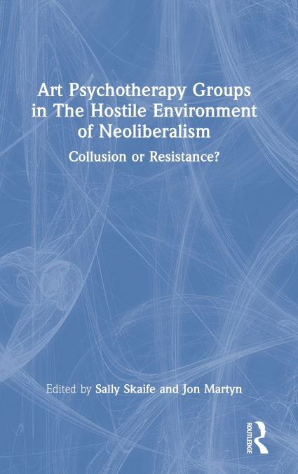Art Psychotherapy Groups in The Hostile Environment of Neoliberalism