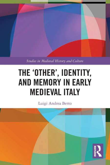 The ’Other’, Identity, and Memory in Early Medieval Italy