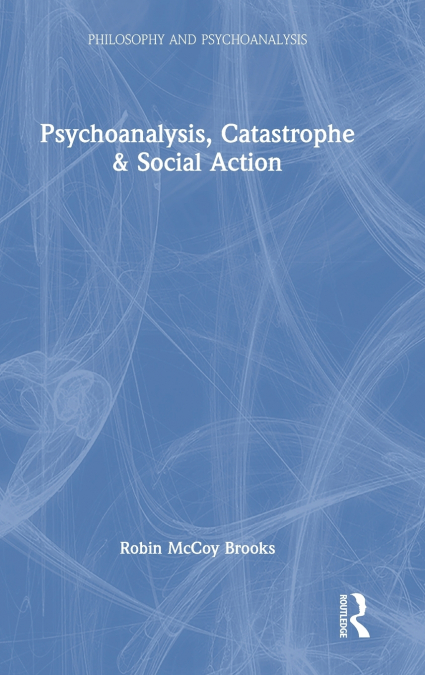 Psychoanalysis, Catastrophe & Social Action