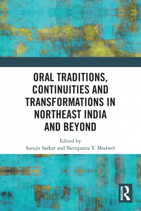 Oral Traditions, Continuities and Transformations in Northeast India and Beyond