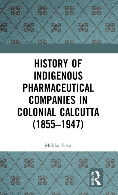 History of Indigenous Pharmaceutical Companies in Colonial Calcutta (1855-1947)