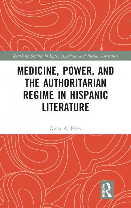 Medicine, Power, and the Authoritarian Regime in Hispanic Literature