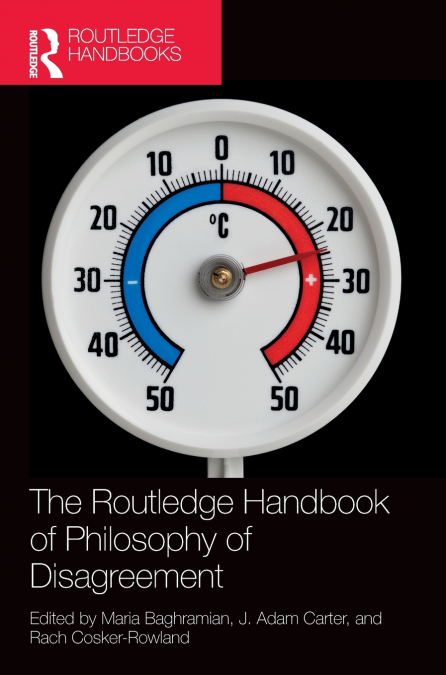 The Routledge Handbook of Philosophy of Disagreement
