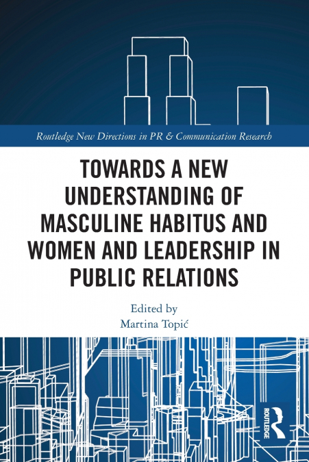 Towards a New Understanding of Masculine Habitus and Women and Leadership in Public Relations