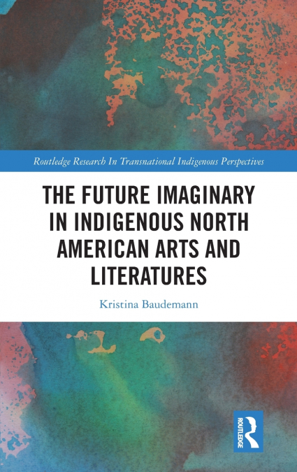 The Future Imaginary in Indigenous North American Arts and Literatures