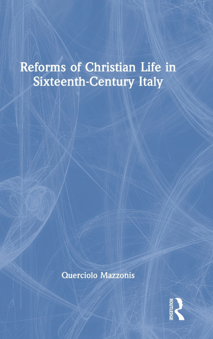 Reforms of Christian Life in Sixteenth-Century Italy