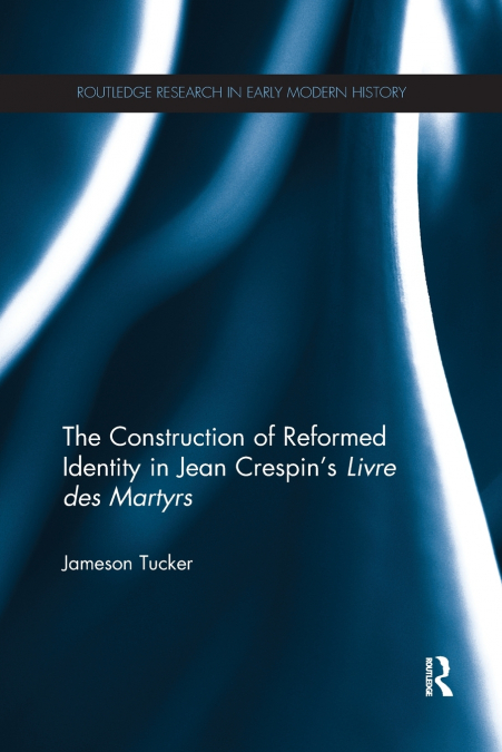 The Construction of Reformed Identity in Jean Crespin’s Livre des Martyrs