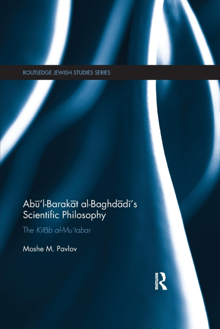 Abū’l-Barakāt al-Baghdādī’s Scientific Philosophy