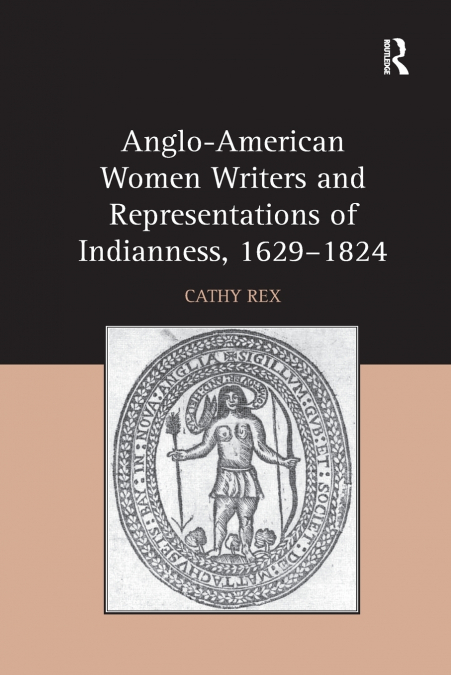 Anglo-American Women Writers and Representations of Indianness, 1629-1824