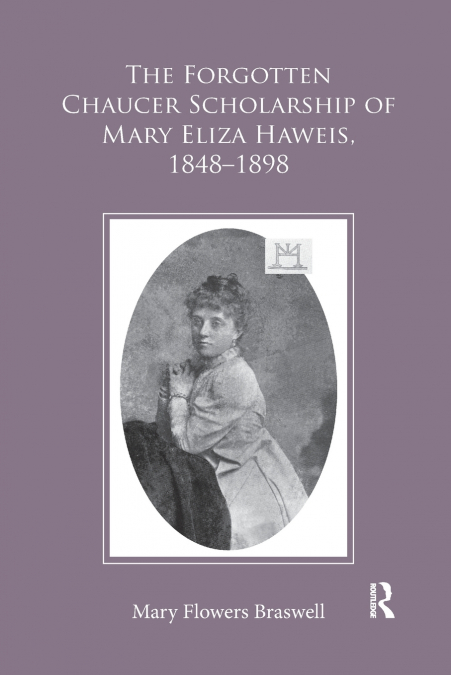The Forgotten Chaucer Scholarship of Mary Eliza Haweis, 1848-1898