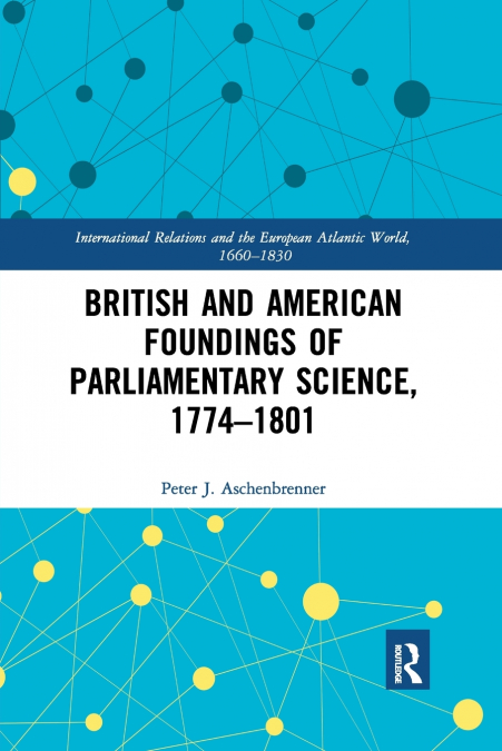 British and American Foundings of Parliamentary Science, 1774-1801