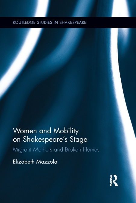 Women and Mobility on Shakespeare�s Stage