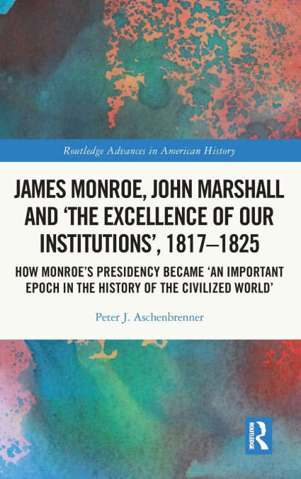 James Monroe, John Marshall and ’The Excellence of Our Institutions’, 1817-1825