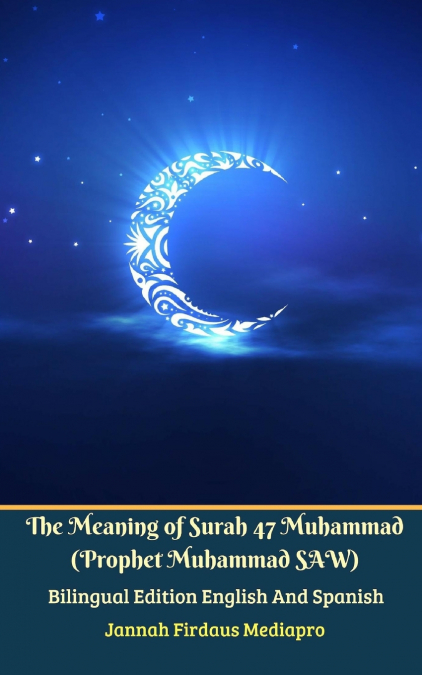 The Meaning of Surah 47 Muhammad (Prophet Muhammad SAW) From Holy Quran Bilingual Edition English And Spanish