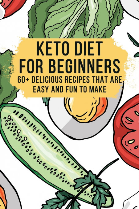 Keto Diet for Beginners - 60+ Delicious Recipes - Easy To Make