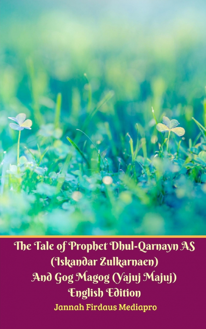 The Tale of Prophet Dhul-Qarnayn AS (Iskandar Zulkarnaen) And Gog Magog (Yajuj Majuj) English Edition