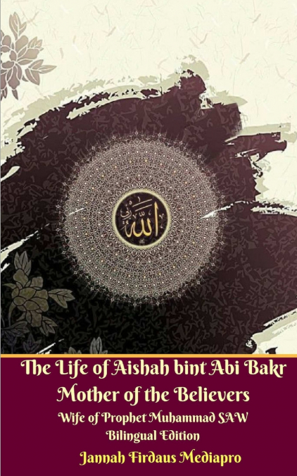 The Life of Aishah bint Abi Bakr Mother of the Believers Wife of Prophet Muhammad SAW Bilingual Edition Standar Version