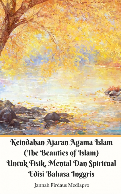 Keindahan Ajaran Agama Islam (The Beauties of Islam) Untuk Fisik, Mental Dan Spiritual Edisi Bahasa Inggris Standar Ver