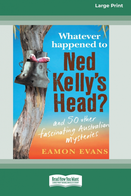 Whatever Happened to Ned Kelly’s Head [Large Print 16pt]