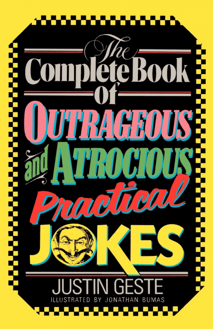 The Complete Book of Outrageous and Atrocious Practical Jokes