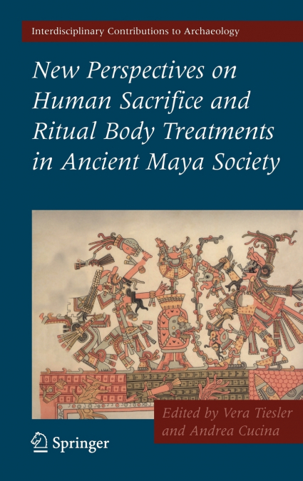 New Perspectives on Human Sacrifice and Ritual Body Treatments in Ancient Maya Society